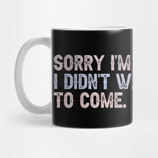 Sorry, I'm Late. I Didn't Want to Come. Mug